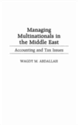 managing multinationals in the middle east accounting and tax issues 1st edition wagdy m. abdallah