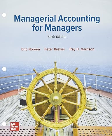 managerial accounting for managers 6th edition eric noreen, peter brewer, ray garrison 1264445393,