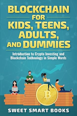 blockchain for kids teens adults and dummies introduction to crypto investing and blockchain technology in