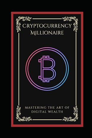 cryptocurrency millionaire mastering the art of digital wealth 1st edition ren mikes 979-8392081325