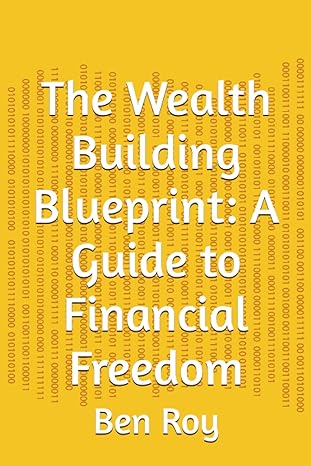 the wealth building blueprint a guide to financial freedom 1st edition ben roy 979-8392065981