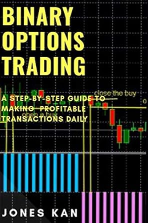 binary options trading a step by step guide to making profitable transactions daily 1st edition jones kan