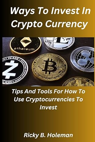 ways to invest in crypto currency tips and tools for how to use cryptocurrencies to invest 1st edition ricky