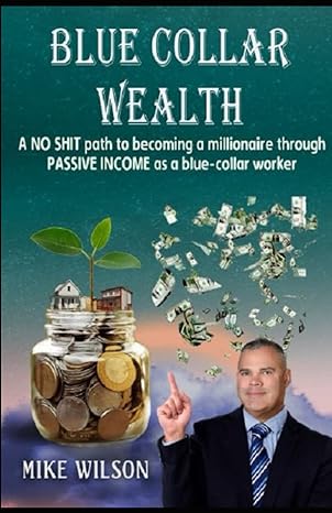 blue collar wealth a no shit path to becoming a millionaire through passive income as a blue collar worker