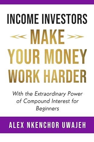 income investors make your money work harder with the extraordinary power of compound interest for beginners