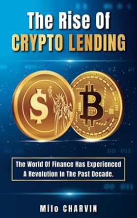 the rise of crypto lending the world of finance has experienced a revolution in the past decade 1st edition