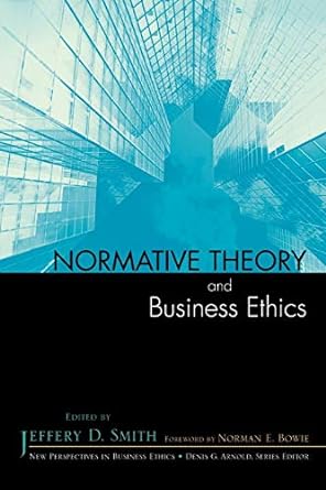 normative theory and business ethics 1st edition jeffery d. smith ,norman e. bowie ,denis g. arnold ,mitchell