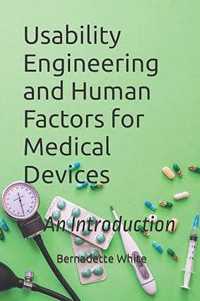 usability engineering and human factors for medical devices an introduction 1st edition bernadette white
