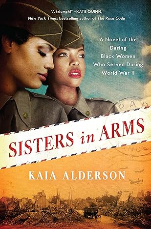 sisters in arms a novel of the daring black women who served during world war ii 1st edition kaia alderson