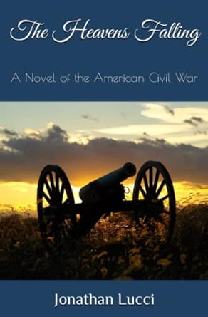 the heavens falling a novel of the american civil war 1st edition jonathan lucci b0c2s71r4c, 979-8393051303