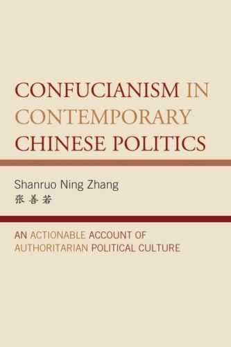 confucianism in contemporary chinese politics an actionable account of authoritarian political culture 1st