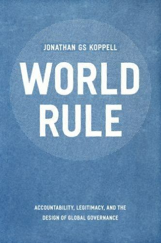 world rule accountability legitimacy and the design of global governance 1st edition jonathan gs koppell