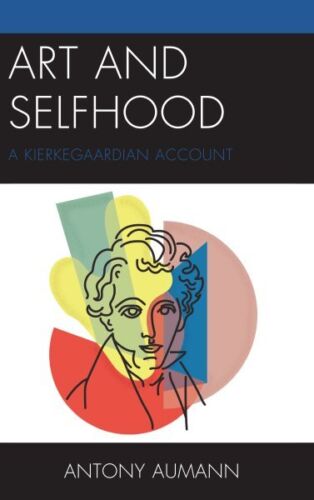 art and selfhood a kierkegaardian account 1st edition antony aumann 9781498552844, 1498552846, 9781498552844