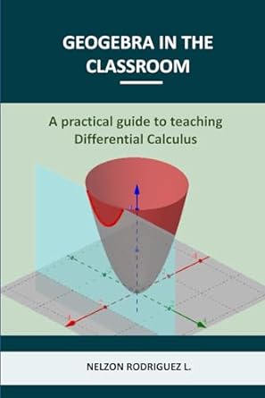 geogebra in the classroom a practical guide to teaching differential calculus 1st edition nelzon rodriguez
