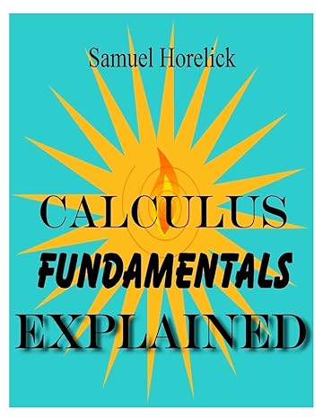 calculus fundamentals explained 2nd edition samuel horelick 1495935175, 978-1495935176