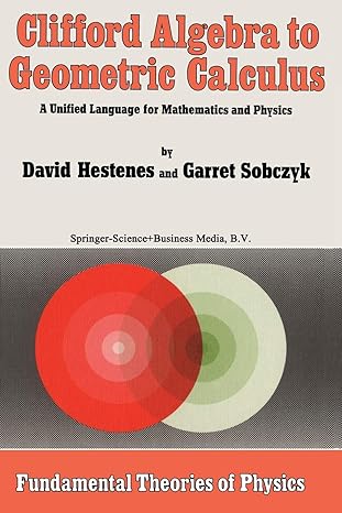 clifford algebra to geometric calculus a unified language for mathematics and physics 1st edition d. hestenes