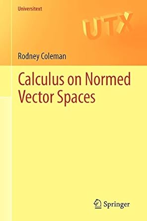 calculus on normed vector spaces 1st edition rodney coleman 1461438934, 978-1461438939