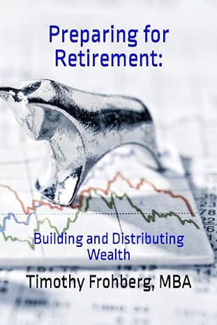 preparing for retirement building and distributing wealth 1st edition timothy frohberg 979-8394275685