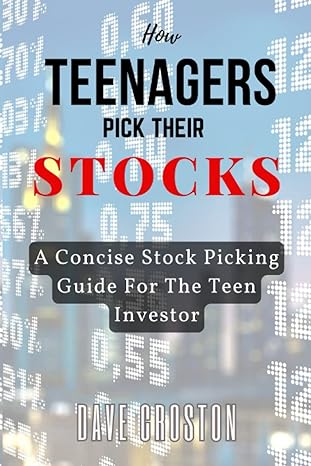 how teenagers pick their stocks a concise stock picking guide for the teenage investor 1st edition dave