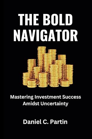 the bold navigator mastering investment success amidst uncertainty 1st edition daniel c. partin 979-8395237613