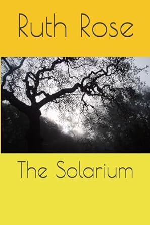 the solarium 1st edition ruth rose b0cn9wrtsc, 979-8866513079