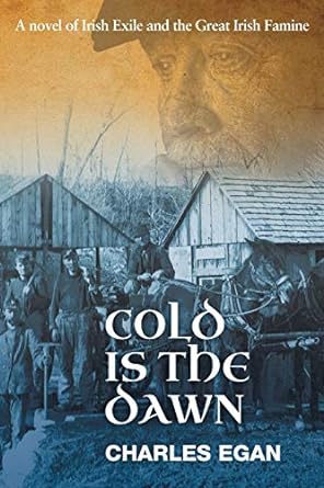 cold is the dawn a novel of irish exile and the great irish famine 1st edition charles egan 1781326592,