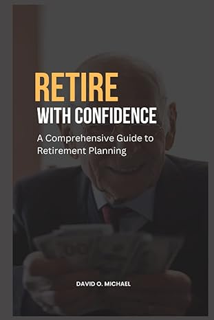 retire with confidence a comprehensive guide to retirement planning 1st edition david o. michael