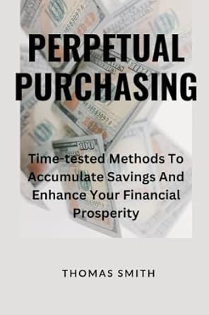 perpetual purchasing time tested methods to accumulate savings and enhance your financial prosperity 1st