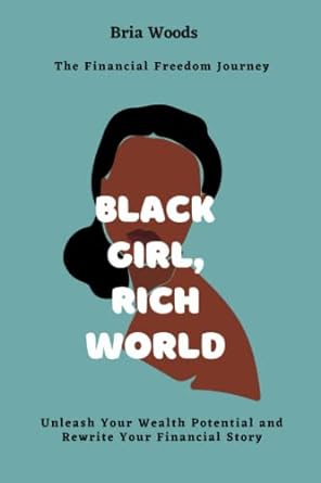 black girl rich world the financial freedom journey unleash your wealth potential and rewrite your financial