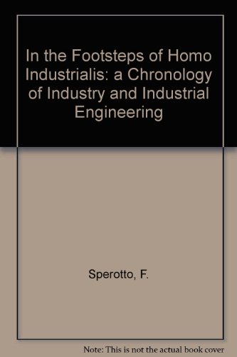 in the footsteps of homo industrialis a chronology of industry and industrial engineering 1st edition f.