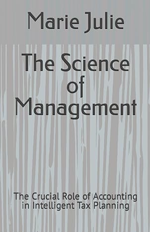 the science of management the crucial role of accounting in intelligent tax planning 1st edition marie julie