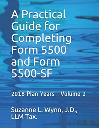 A Practical Guide For Completing Form 5500 And Form 5500 SF 2018 Plan Years Volume 2