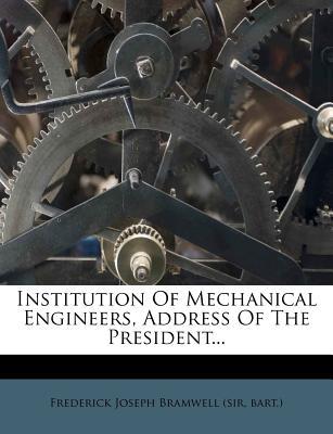 institution of mechanical engineers address of the president 1st edition frederick joseph bramwell
