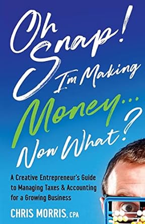 oh snap i m making money now what a creative entrepreneur s guide to managing taxes and accounting for a