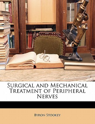 surgical and mechanical treatment of peripheral nerves 1st edition byron stookey 1142338371, 9781142338374