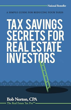 tax savings secrets for real estate investors a simple guide to reducing your taxes 1st edition bob norton