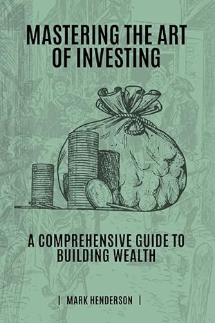 mastering the art of investing a comprehensive guide to building wealth 1st edition mr mark henderson