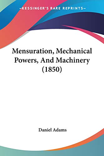 mensuration mechanical powers and machinery 1850 1st edition daniel adams 1437049222, 9781437049220