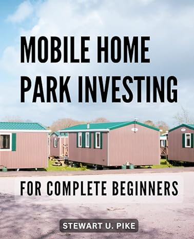 mobile home park investing for complete beginners 1st edition stewart u. pike 979-8851618079