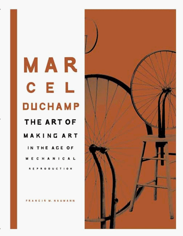 marcel duchamp the art of making art in the age of mechanical reproduction 1st edition francis m. naumann