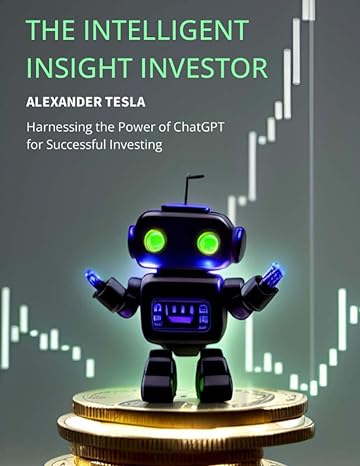 the intelligent insight investor harnessing the power of chatgpt for successful investing 1st edition