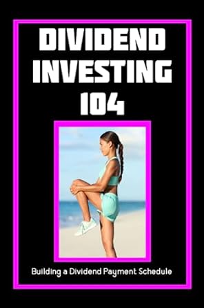 dividend investing 104 building a dividend payment schedule 1st edition joshua king 979-8850482640