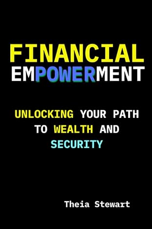 financial empowerment unlocking your path to wealth and security 1st edition theia stewart 979-8399604985