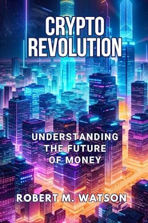 crypto revolution understanding the future of money 1st edition robert m watson 979-8851990069