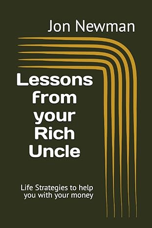 lessons from your rich uncle life strategies to help you with your money 1st edition jon newman 979-8394827655