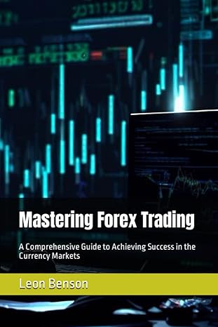 mastering forex trading a comprehensive guide to achieving success in the currency markets 1st edition leon