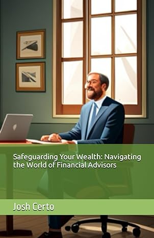safeguarding your wealth navigating the world of financial advisors 1st edition josh s. certo 979-8851717819