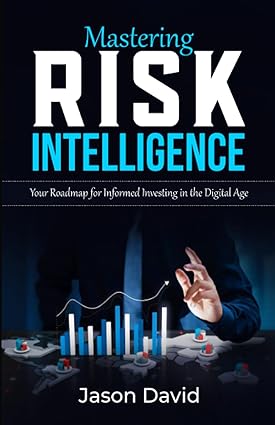 mastering risk intelligence your roadmap for informed investing in the digital age 1st edition jason david