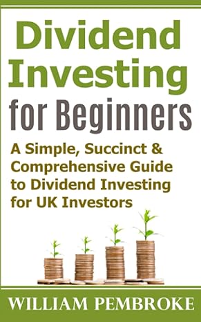 dividend investing for beginners a simple succinct and comprehensive guide to dividend investing for uk