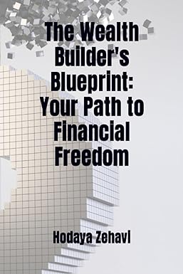 the wealth builder s blueprint your path to financial freedom 1st edition hodaya zehavi 979-8852829375